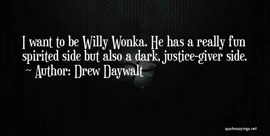 Drew Daywalt Quotes: I Want To Be Willy Wonka. He Has A Really Fun Spirited Side But Also A Dark, Justice-giver Side.