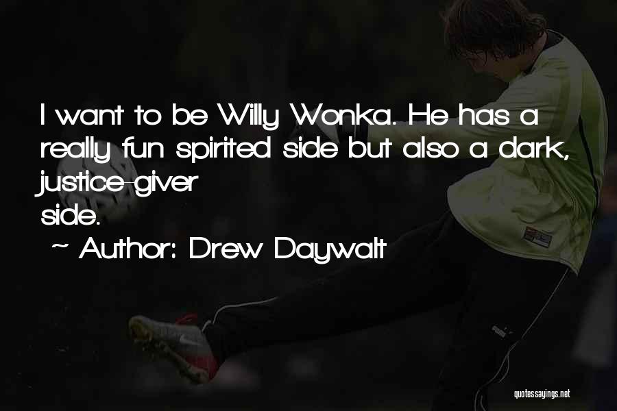 Drew Daywalt Quotes: I Want To Be Willy Wonka. He Has A Really Fun Spirited Side But Also A Dark, Justice-giver Side.