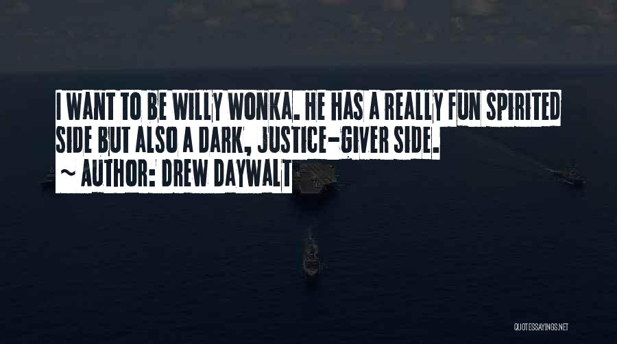 Drew Daywalt Quotes: I Want To Be Willy Wonka. He Has A Really Fun Spirited Side But Also A Dark, Justice-giver Side.