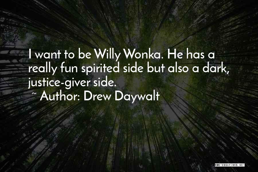 Drew Daywalt Quotes: I Want To Be Willy Wonka. He Has A Really Fun Spirited Side But Also A Dark, Justice-giver Side.