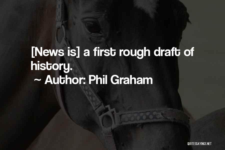Phil Graham Quotes: [news Is] A First Rough Draft Of History.