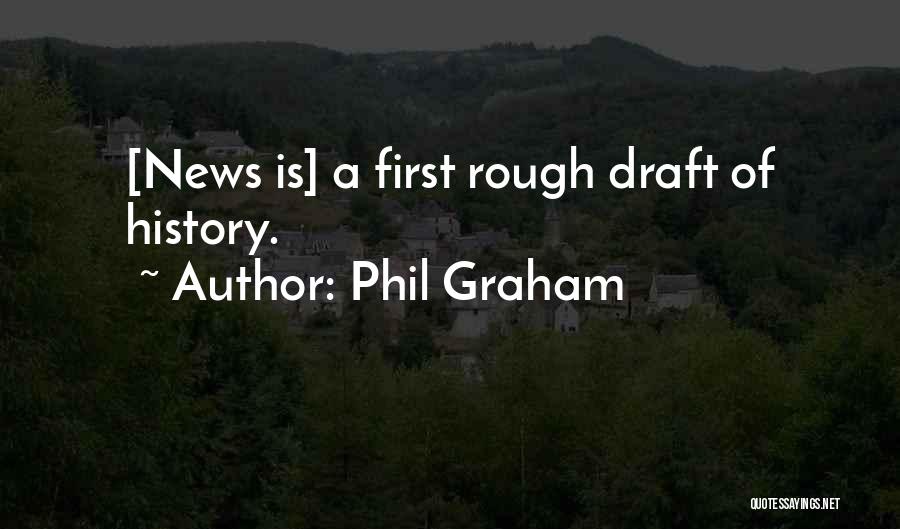 Phil Graham Quotes: [news Is] A First Rough Draft Of History.