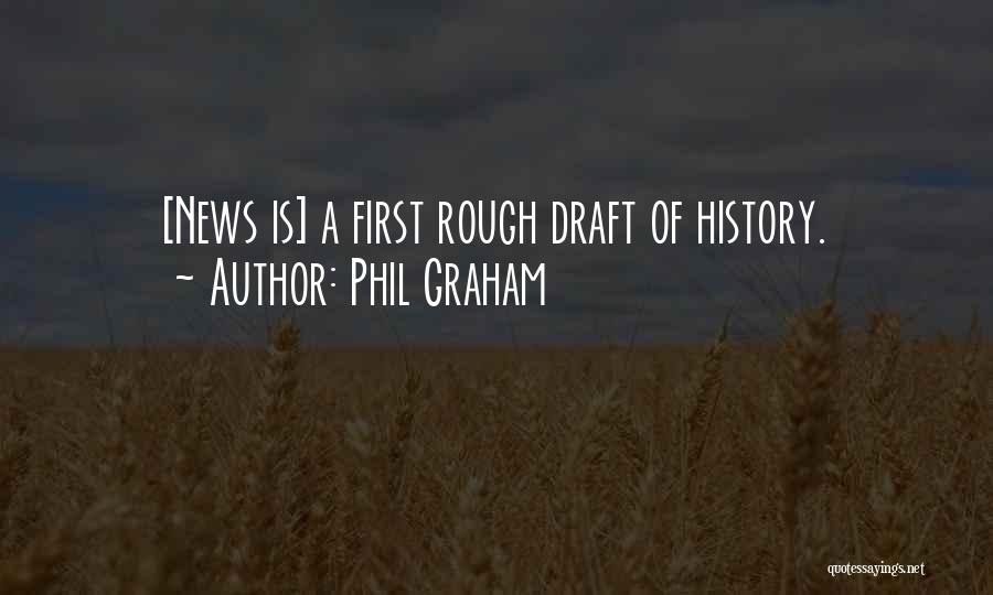 Phil Graham Quotes: [news Is] A First Rough Draft Of History.