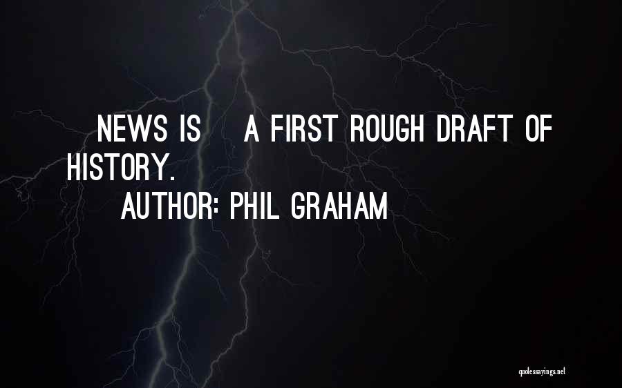 Phil Graham Quotes: [news Is] A First Rough Draft Of History.