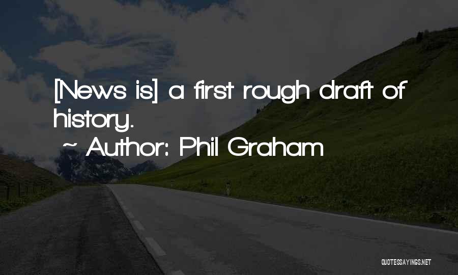 Phil Graham Quotes: [news Is] A First Rough Draft Of History.