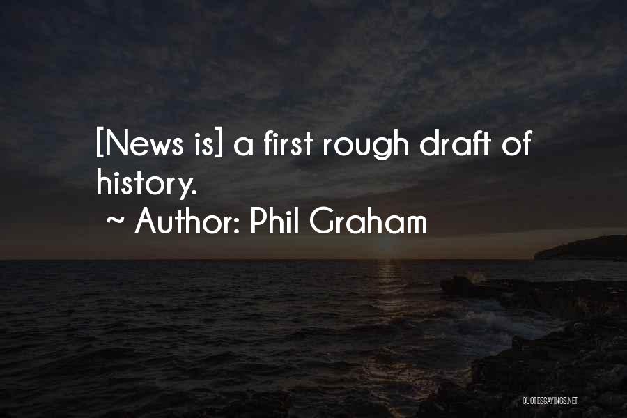 Phil Graham Quotes: [news Is] A First Rough Draft Of History.