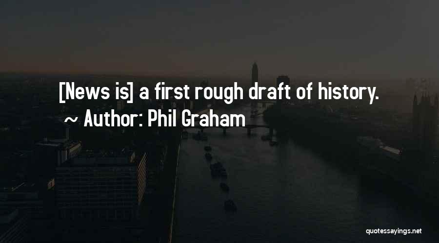 Phil Graham Quotes: [news Is] A First Rough Draft Of History.