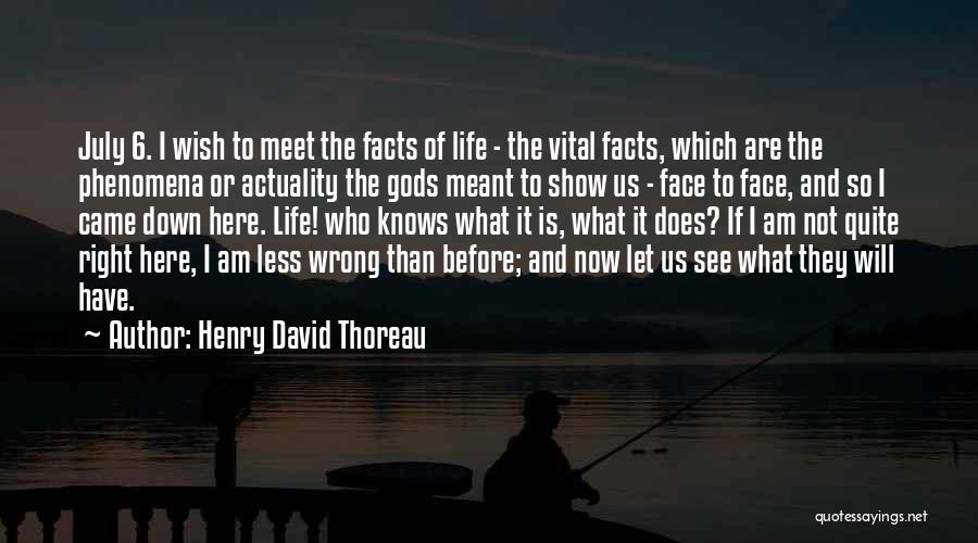 Henry David Thoreau Quotes: July 6. I Wish To Meet The Facts Of Life - The Vital Facts, Which Are The Phenomena Or Actuality