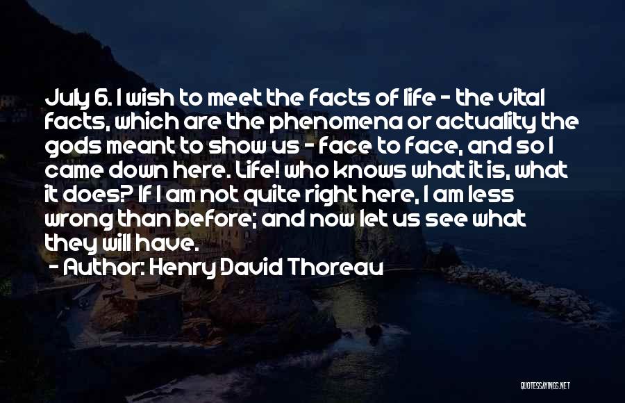 Henry David Thoreau Quotes: July 6. I Wish To Meet The Facts Of Life - The Vital Facts, Which Are The Phenomena Or Actuality