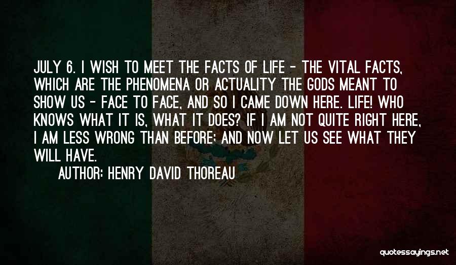 Henry David Thoreau Quotes: July 6. I Wish To Meet The Facts Of Life - The Vital Facts, Which Are The Phenomena Or Actuality