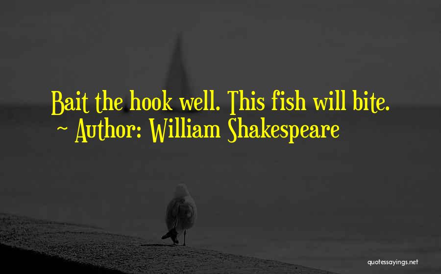William Shakespeare Quotes: Bait The Hook Well. This Fish Will Bite.