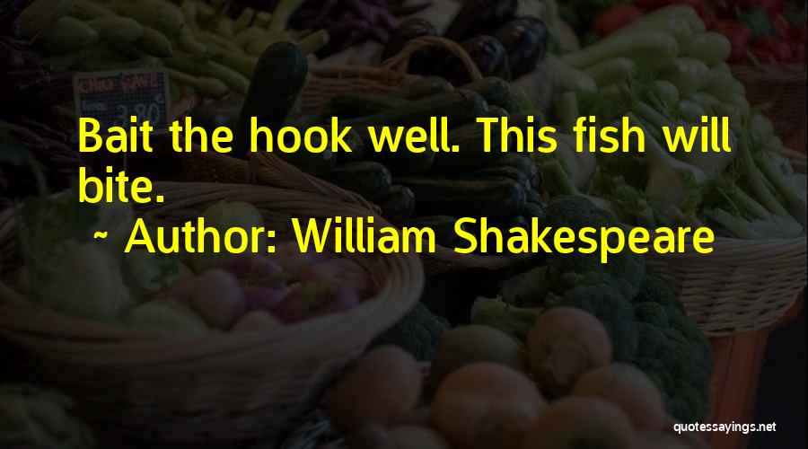 William Shakespeare Quotes: Bait The Hook Well. This Fish Will Bite.