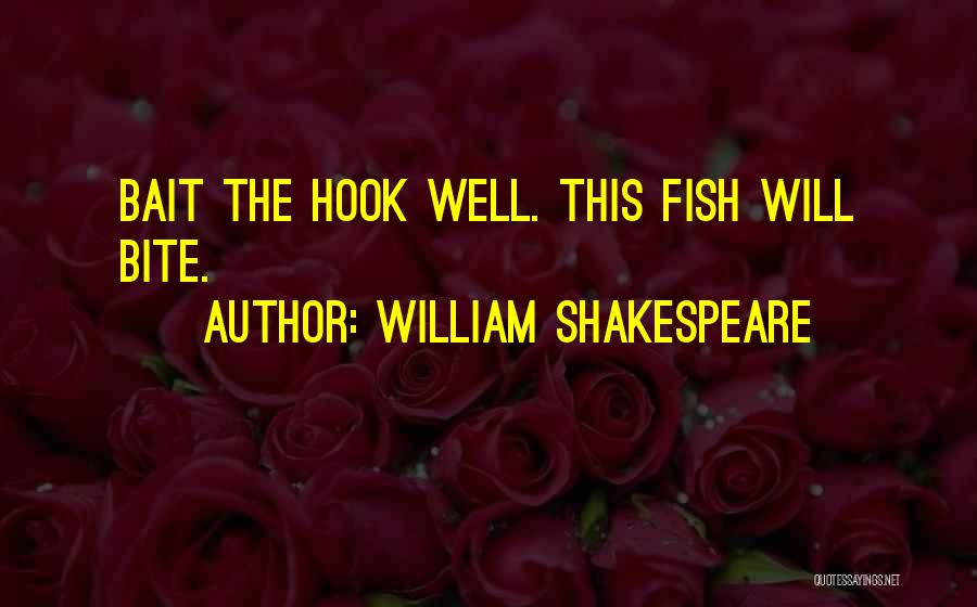 William Shakespeare Quotes: Bait The Hook Well. This Fish Will Bite.