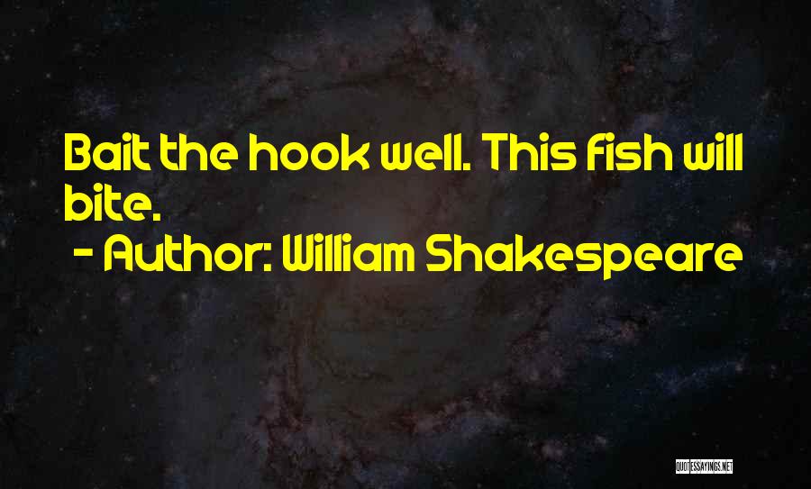 William Shakespeare Quotes: Bait The Hook Well. This Fish Will Bite.