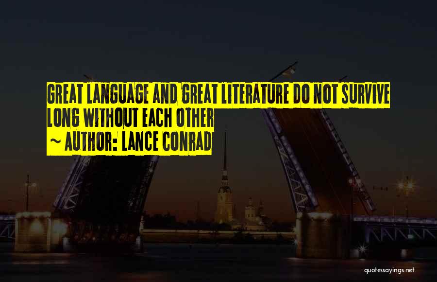 Lance Conrad Quotes: Great Language And Great Literature Do Not Survive Long Without Each Other