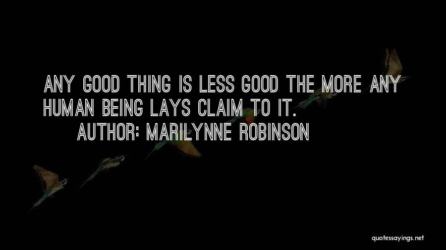 Marilynne Robinson Quotes: Any Good Thing Is Less Good The More Any Human Being Lays Claim To It.