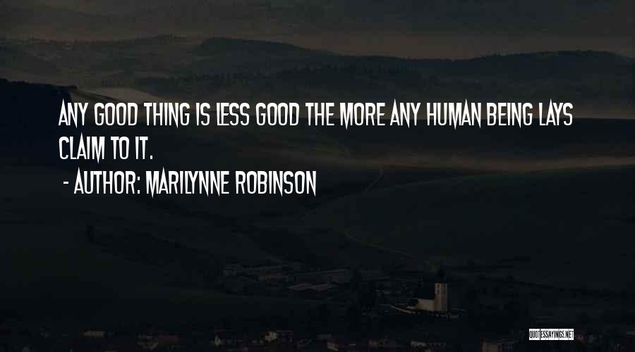 Marilynne Robinson Quotes: Any Good Thing Is Less Good The More Any Human Being Lays Claim To It.