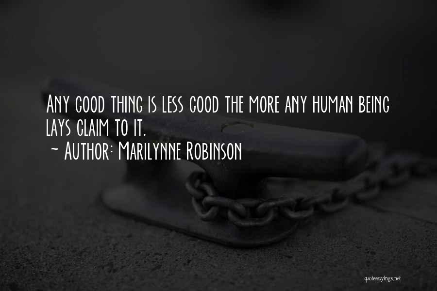 Marilynne Robinson Quotes: Any Good Thing Is Less Good The More Any Human Being Lays Claim To It.