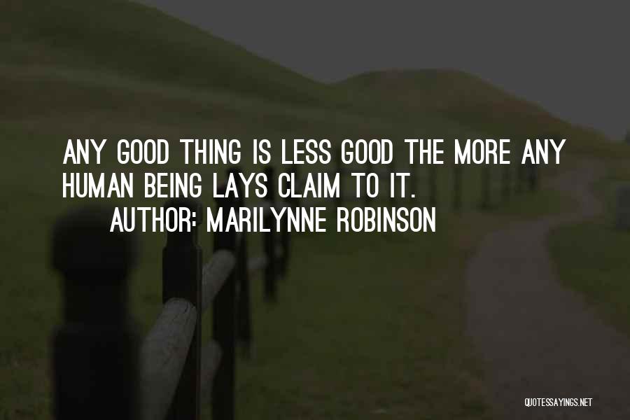 Marilynne Robinson Quotes: Any Good Thing Is Less Good The More Any Human Being Lays Claim To It.