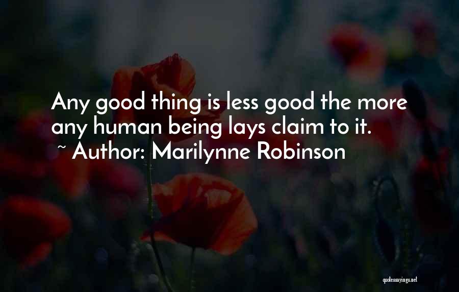 Marilynne Robinson Quotes: Any Good Thing Is Less Good The More Any Human Being Lays Claim To It.