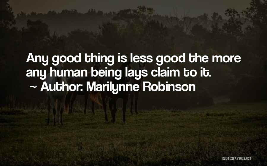 Marilynne Robinson Quotes: Any Good Thing Is Less Good The More Any Human Being Lays Claim To It.