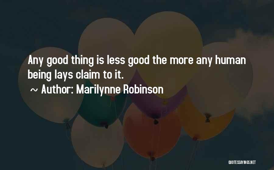 Marilynne Robinson Quotes: Any Good Thing Is Less Good The More Any Human Being Lays Claim To It.