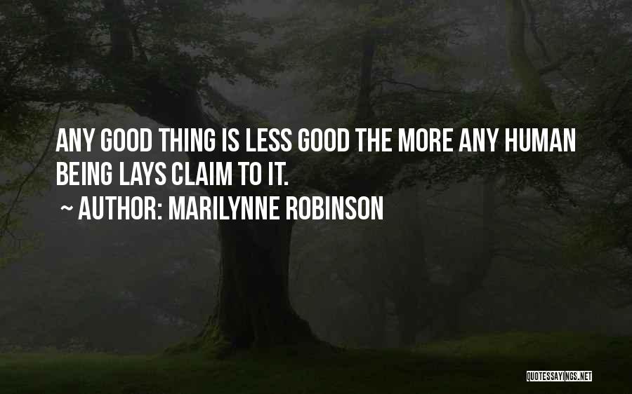 Marilynne Robinson Quotes: Any Good Thing Is Less Good The More Any Human Being Lays Claim To It.