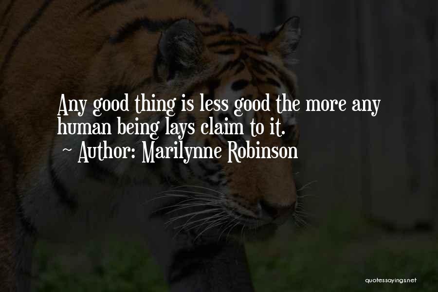 Marilynne Robinson Quotes: Any Good Thing Is Less Good The More Any Human Being Lays Claim To It.