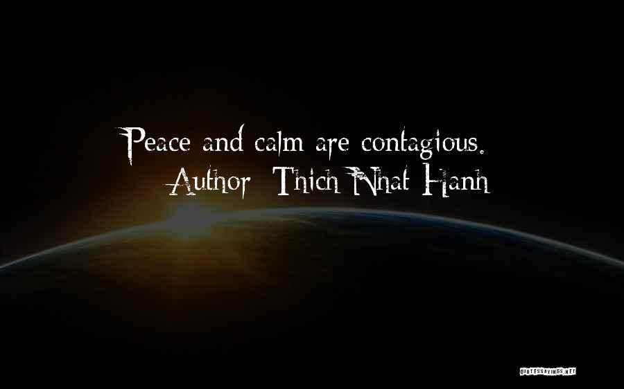 Thich Nhat Hanh Quotes: Peace And Calm Are Contagious.