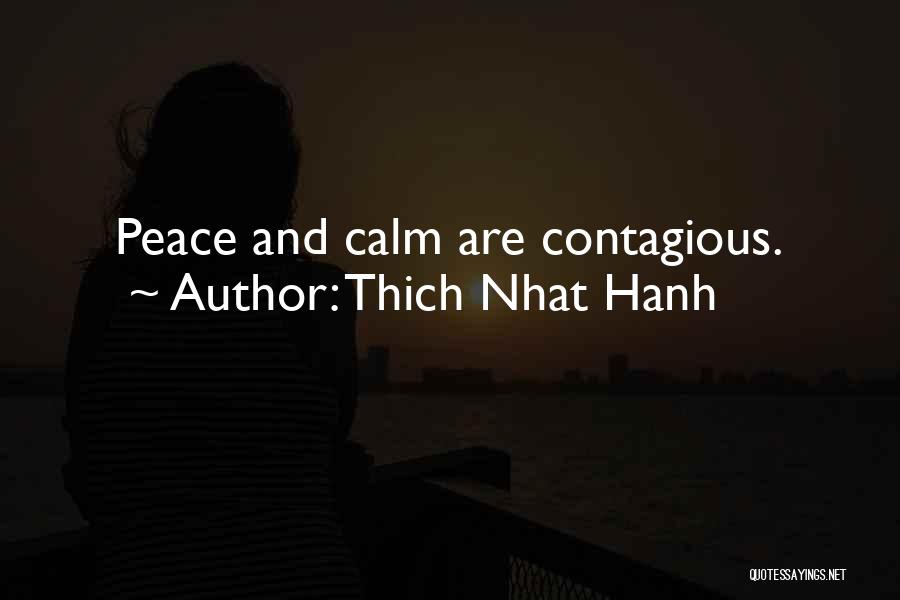 Thich Nhat Hanh Quotes: Peace And Calm Are Contagious.