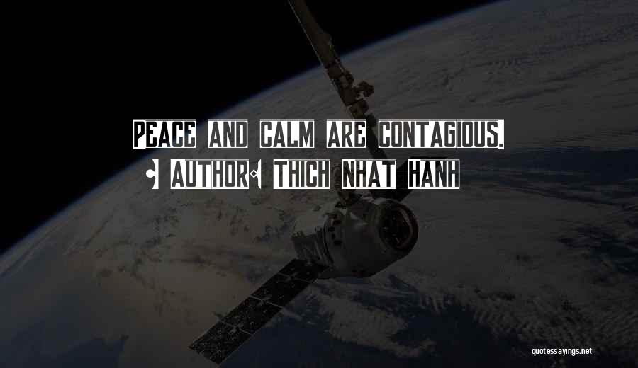 Thich Nhat Hanh Quotes: Peace And Calm Are Contagious.