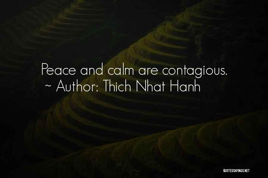 Thich Nhat Hanh Quotes: Peace And Calm Are Contagious.