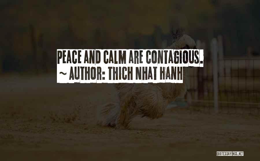 Thich Nhat Hanh Quotes: Peace And Calm Are Contagious.
