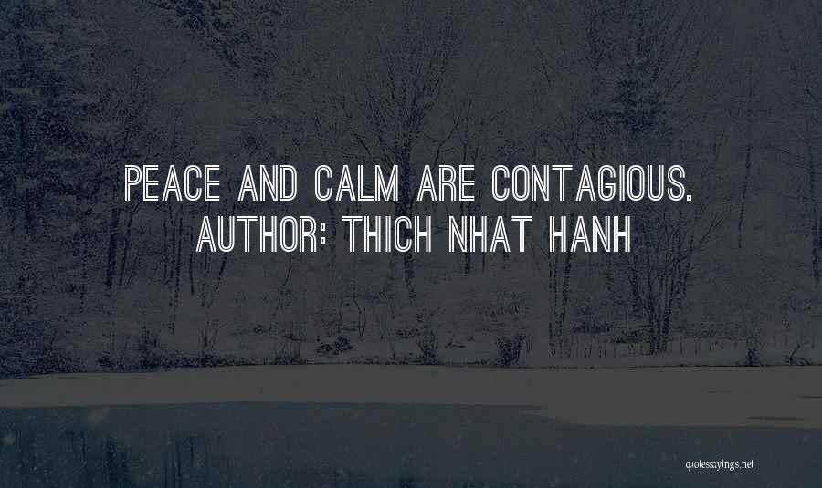 Thich Nhat Hanh Quotes: Peace And Calm Are Contagious.