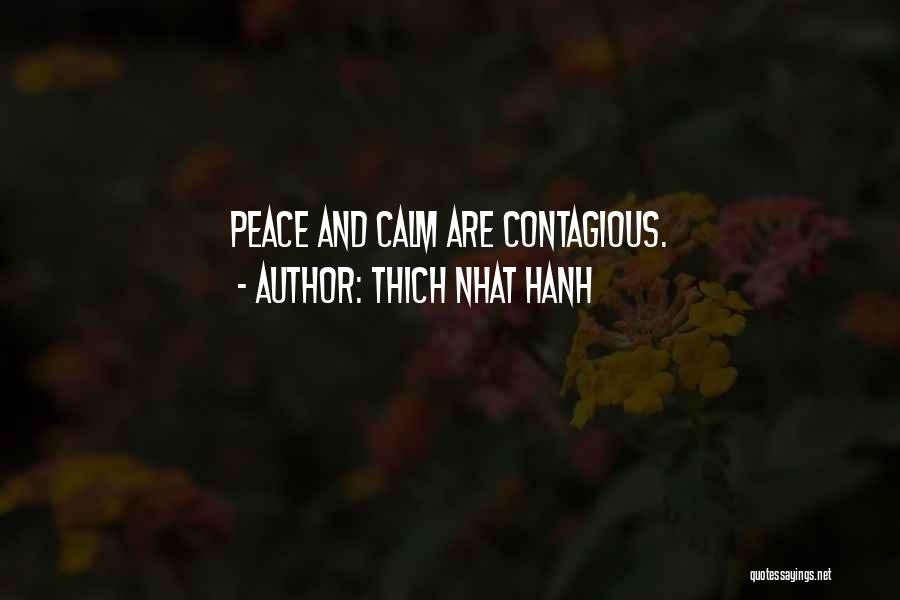 Thich Nhat Hanh Quotes: Peace And Calm Are Contagious.
