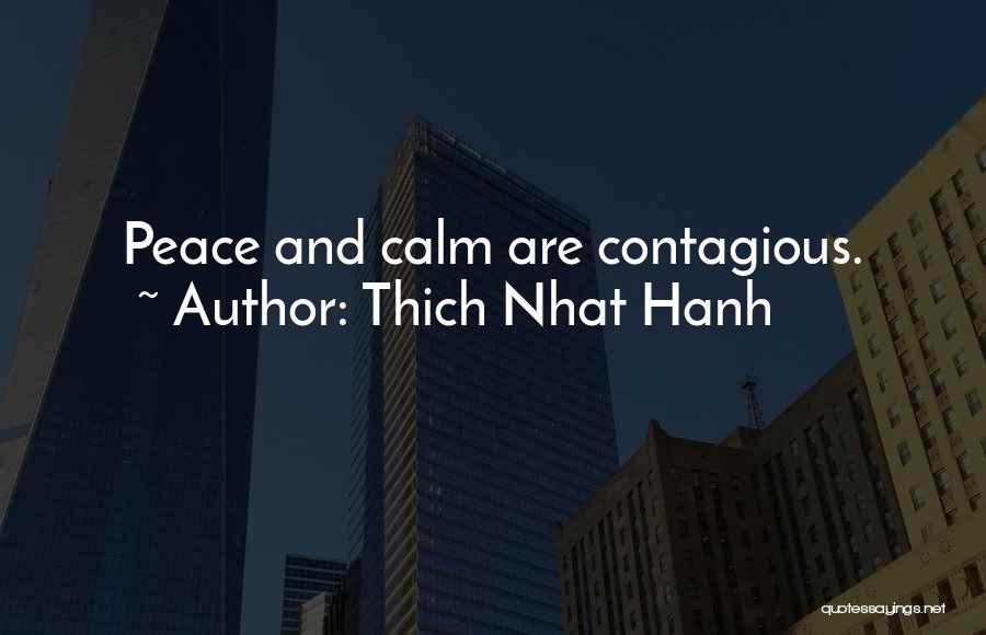 Thich Nhat Hanh Quotes: Peace And Calm Are Contagious.