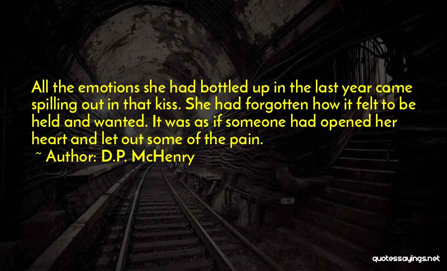 D.P. McHenry Quotes: All The Emotions She Had Bottled Up In The Last Year Came Spilling Out In That Kiss. She Had Forgotten
