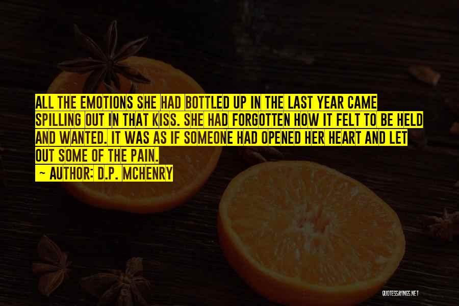 D.P. McHenry Quotes: All The Emotions She Had Bottled Up In The Last Year Came Spilling Out In That Kiss. She Had Forgotten