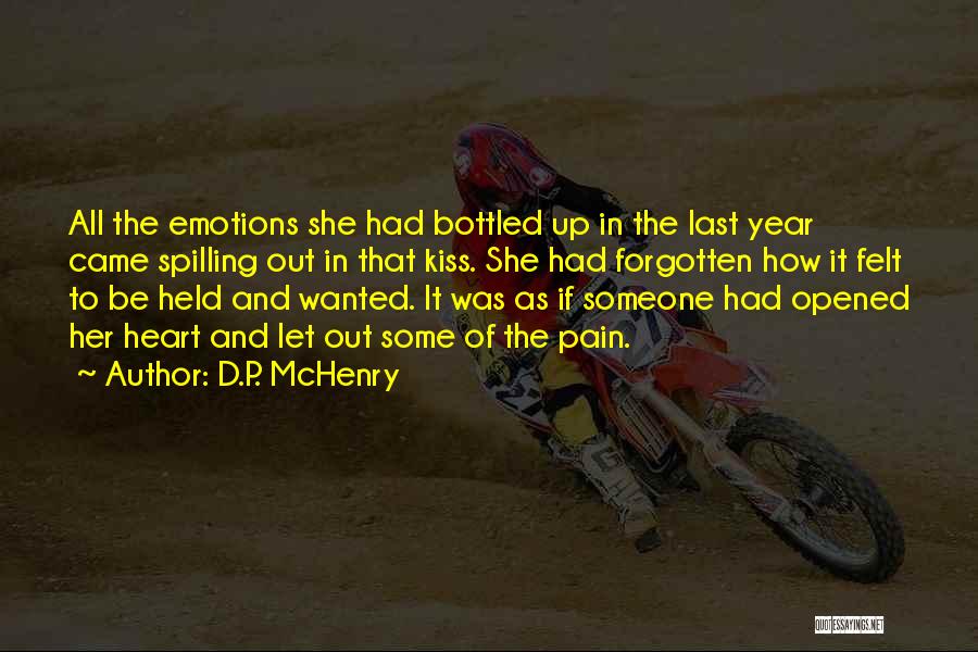 D.P. McHenry Quotes: All The Emotions She Had Bottled Up In The Last Year Came Spilling Out In That Kiss. She Had Forgotten