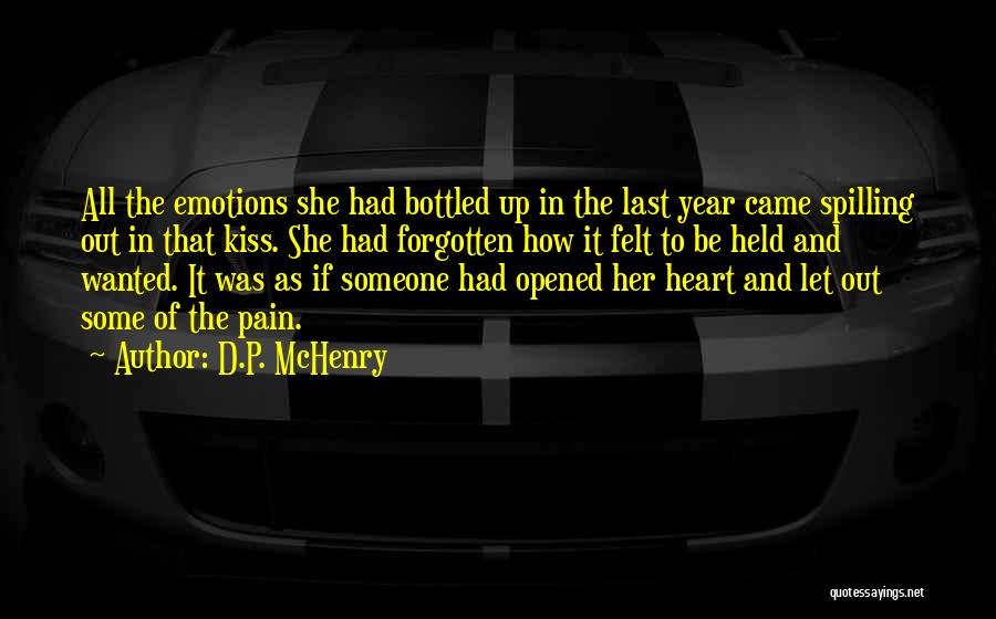 D.P. McHenry Quotes: All The Emotions She Had Bottled Up In The Last Year Came Spilling Out In That Kiss. She Had Forgotten