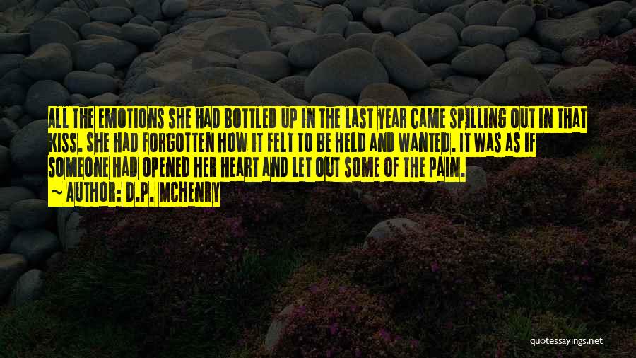 D.P. McHenry Quotes: All The Emotions She Had Bottled Up In The Last Year Came Spilling Out In That Kiss. She Had Forgotten