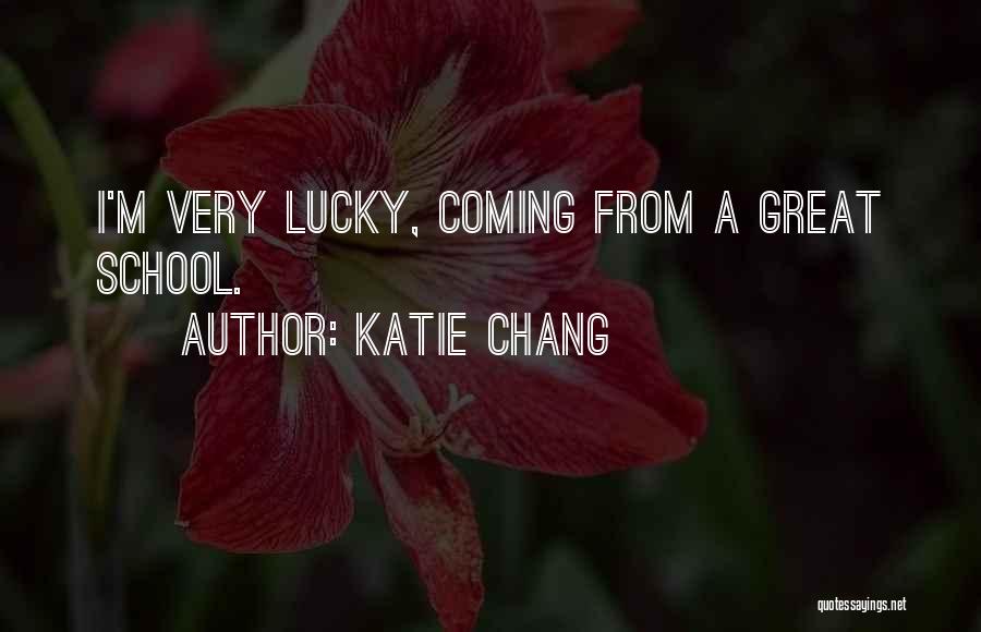 Katie Chang Quotes: I'm Very Lucky, Coming From A Great School.