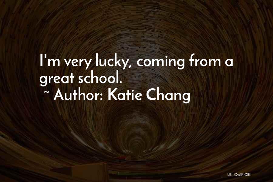 Katie Chang Quotes: I'm Very Lucky, Coming From A Great School.