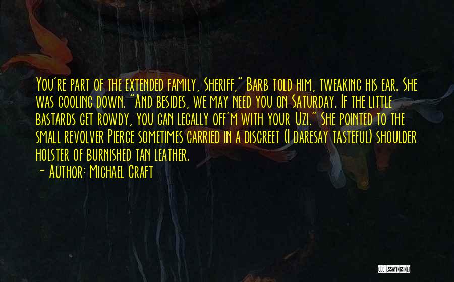 Michael Craft Quotes: You're Part Of The Extended Family, Sheriff, Barb Told Him, Tweaking His Ear. She Was Cooling Down. And Besides, We