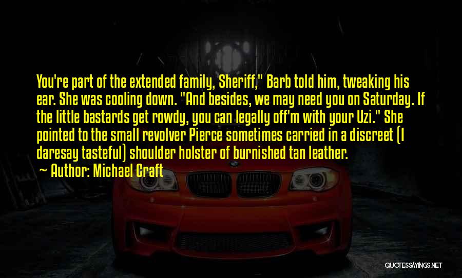 Michael Craft Quotes: You're Part Of The Extended Family, Sheriff, Barb Told Him, Tweaking His Ear. She Was Cooling Down. And Besides, We