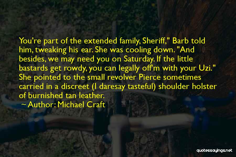 Michael Craft Quotes: You're Part Of The Extended Family, Sheriff, Barb Told Him, Tweaking His Ear. She Was Cooling Down. And Besides, We