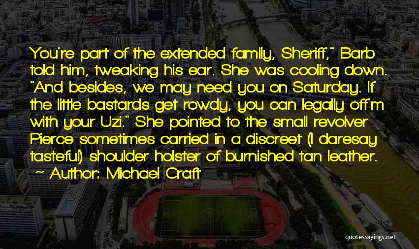 Michael Craft Quotes: You're Part Of The Extended Family, Sheriff, Barb Told Him, Tweaking His Ear. She Was Cooling Down. And Besides, We