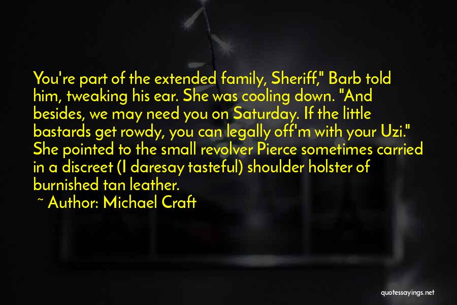 Michael Craft Quotes: You're Part Of The Extended Family, Sheriff, Barb Told Him, Tweaking His Ear. She Was Cooling Down. And Besides, We
