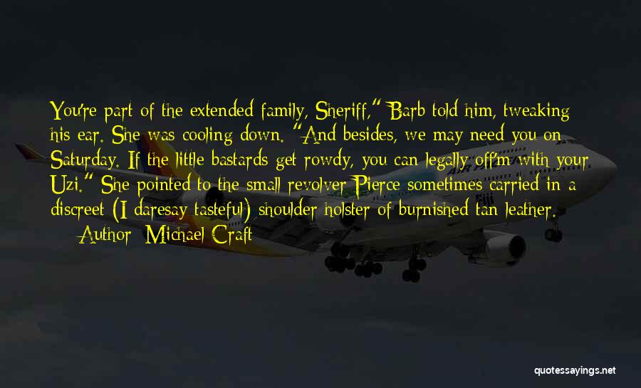 Michael Craft Quotes: You're Part Of The Extended Family, Sheriff, Barb Told Him, Tweaking His Ear. She Was Cooling Down. And Besides, We