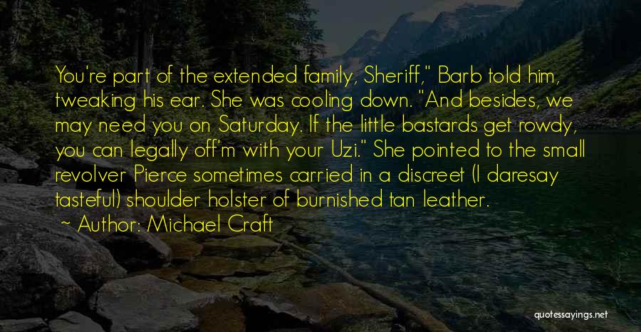 Michael Craft Quotes: You're Part Of The Extended Family, Sheriff, Barb Told Him, Tweaking His Ear. She Was Cooling Down. And Besides, We